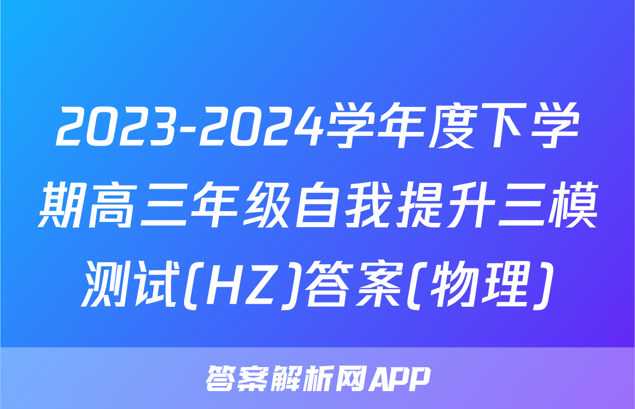 2023-2024学年度下学期高三年级自我提升三模测试(HZ)答案(物理)