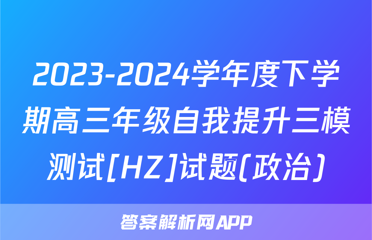 2023-2024学年度下学期高三年级自我提升三模测试[HZ]试题(政治)