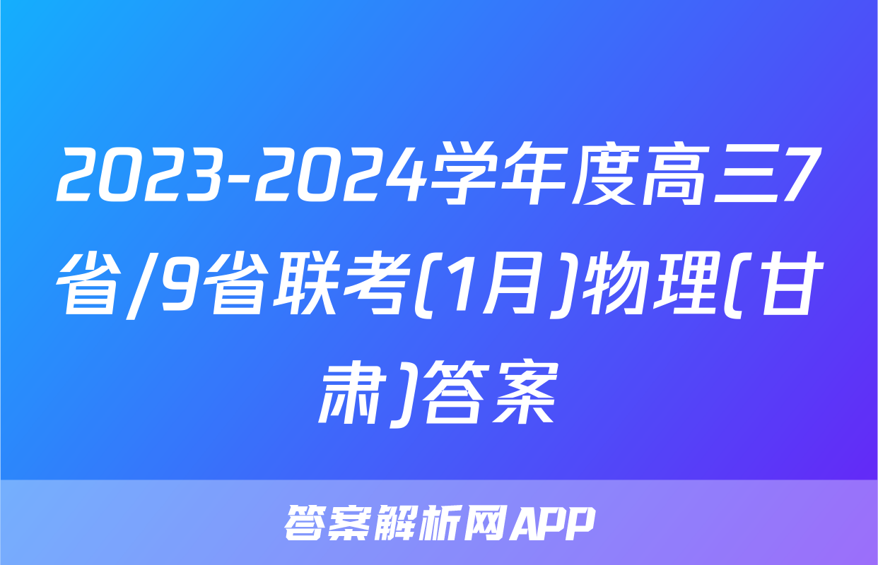 2023-2024学年度高三7省/9省联考(1月)物理(甘肃)答案