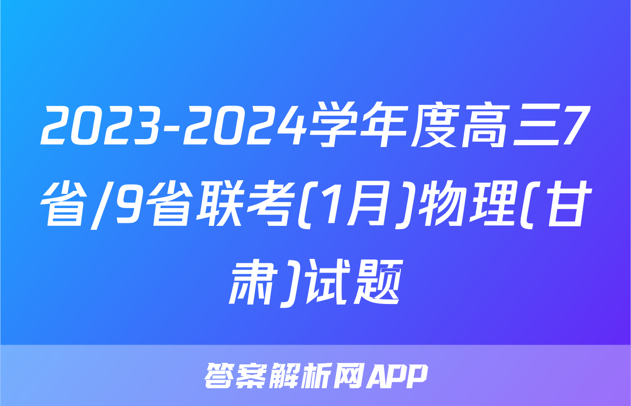 2023-2024学年度高三7省/9省联考(1月)物理(甘肃)试题