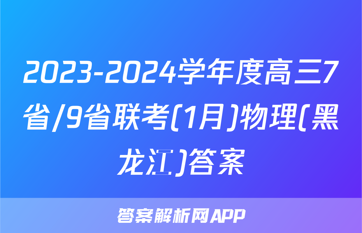 2023-2024学年度高三7省/9省联考(1月)物理(黑龙江)答案