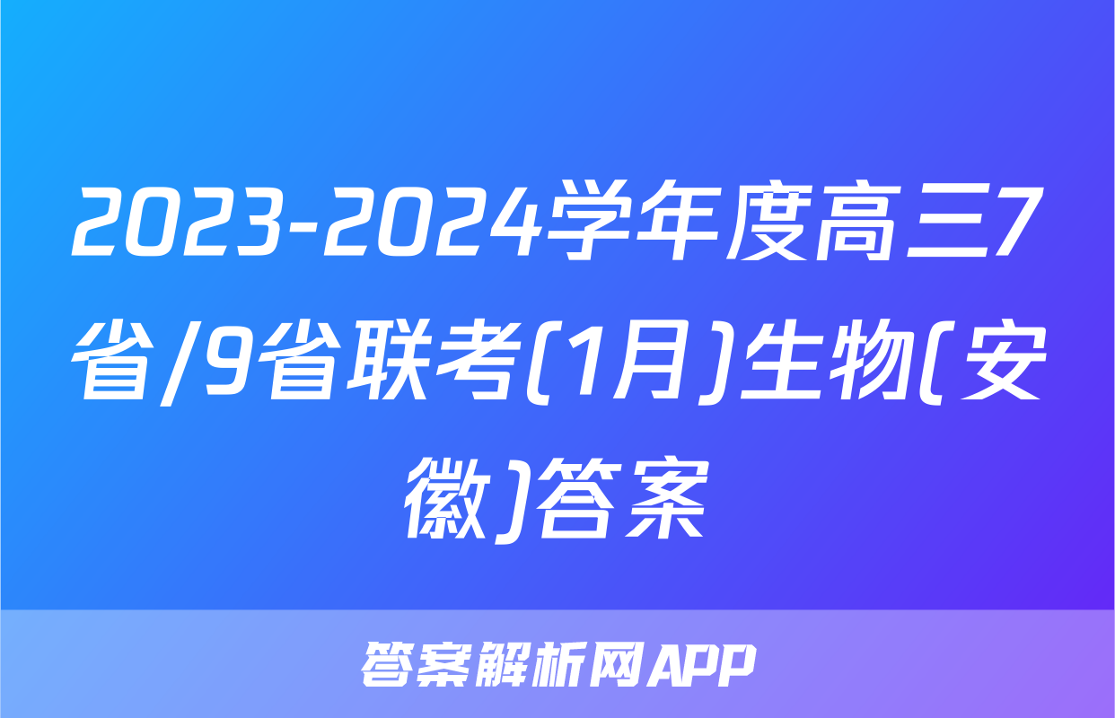 2023-2024学年度高三7省/9省联考(1月)生物(安徽)答案