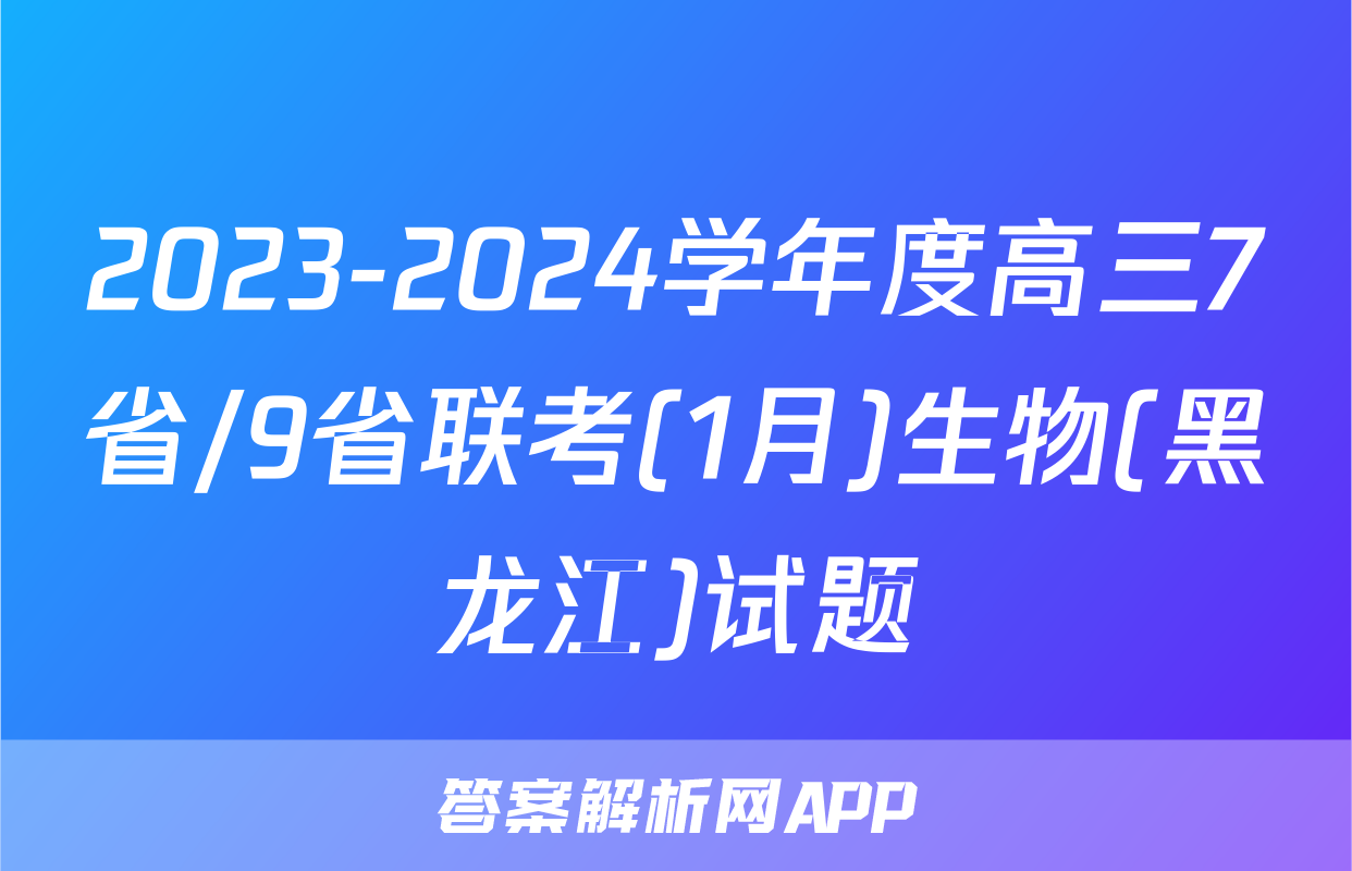 2023-2024学年度高三7省/9省联考(1月)生物(黑龙江)试题