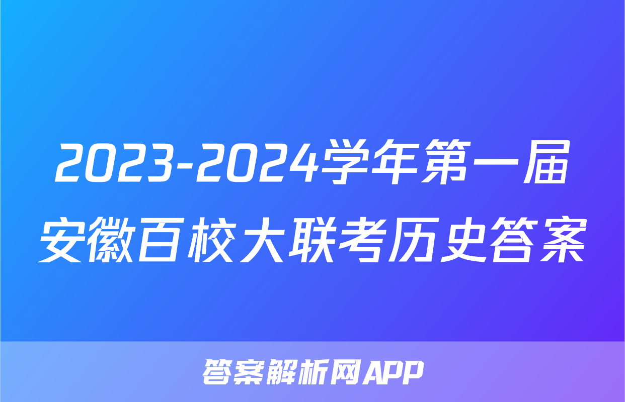 2023-2024学年第一届安徽百校大联考历史答案