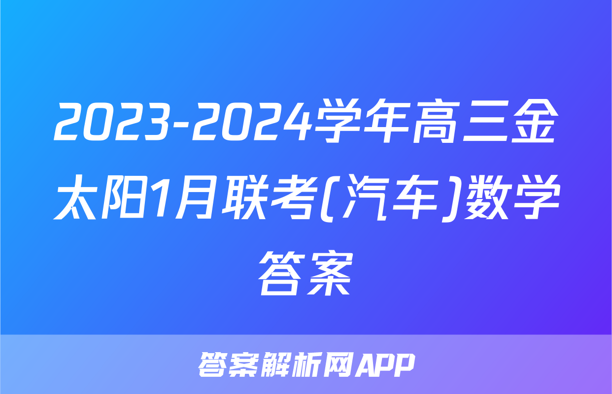 2023-2024学年高三金太阳1月联考(汽车)数学答案