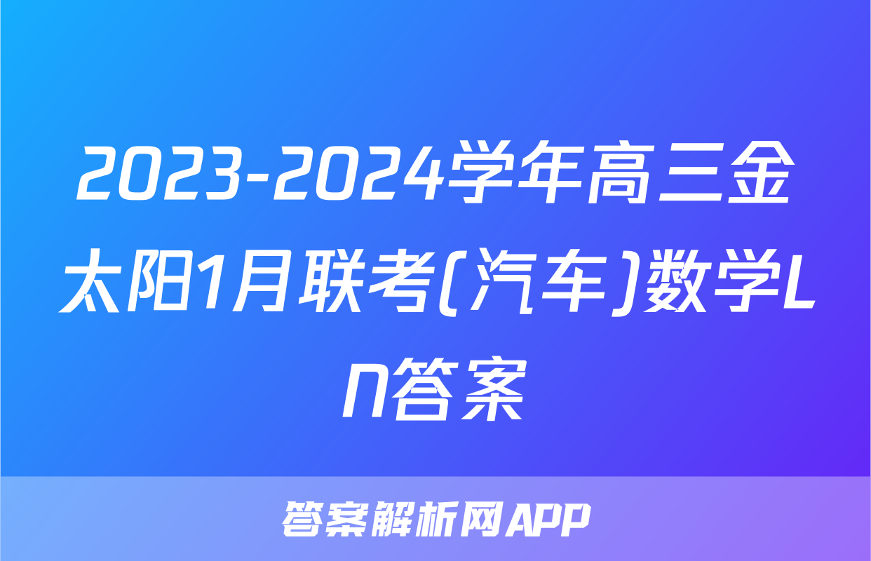 2023-2024学年高三金太阳1月联考(汽车)数学LN答案