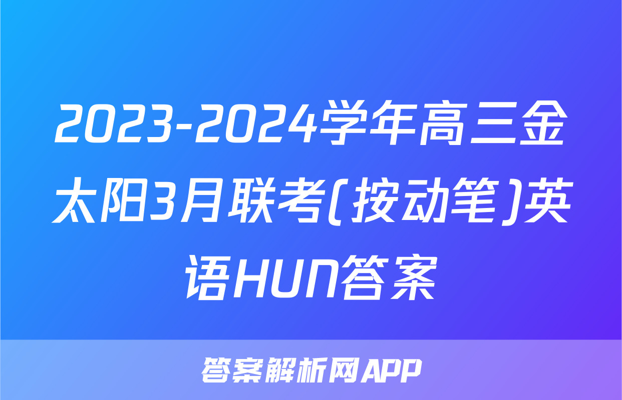 2023-2024学年高三金太阳3月联考(按动笔)英语HUN答案