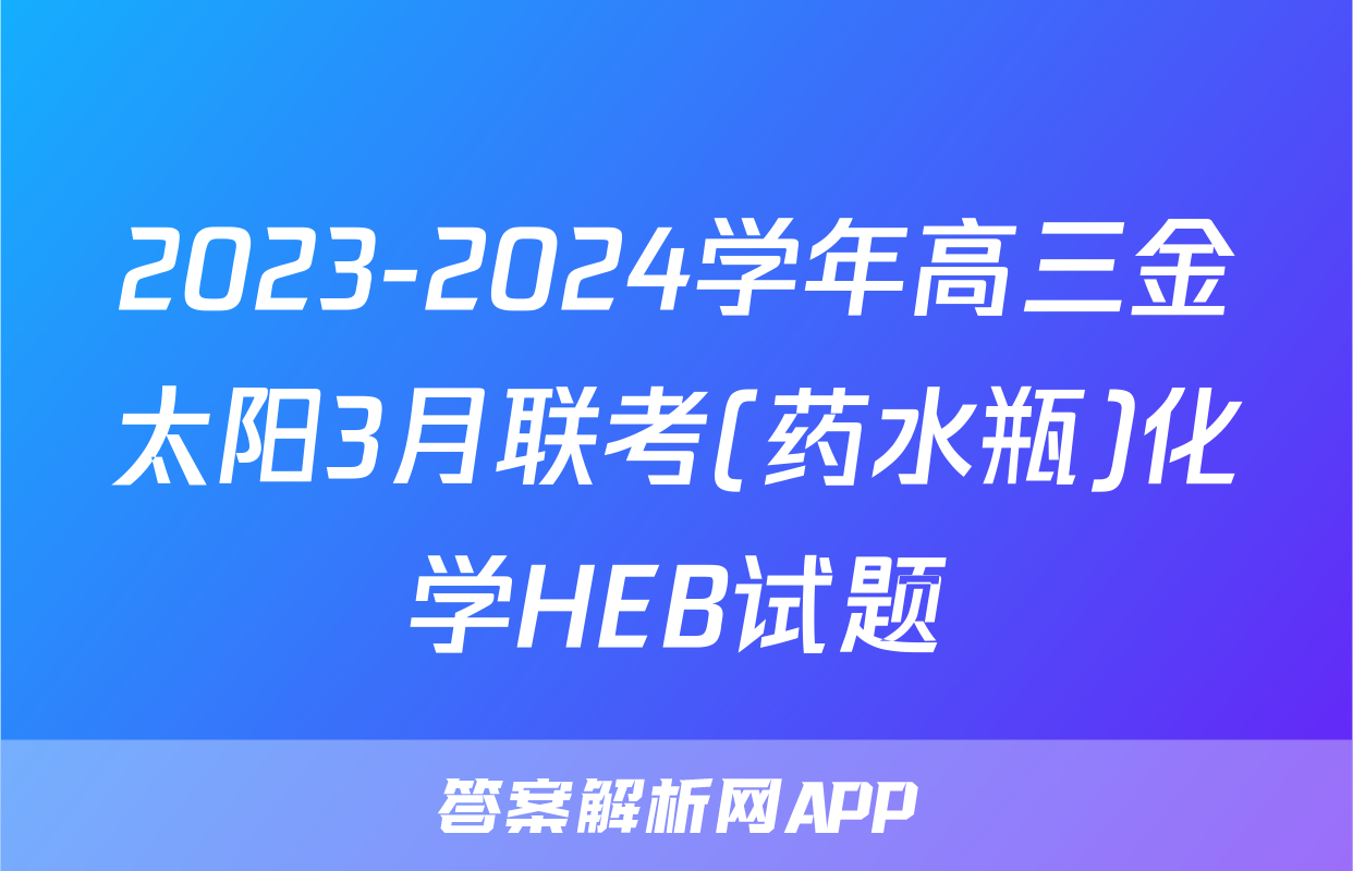 2023-2024学年高三金太阳3月联考(药水瓶)化学HEB试题