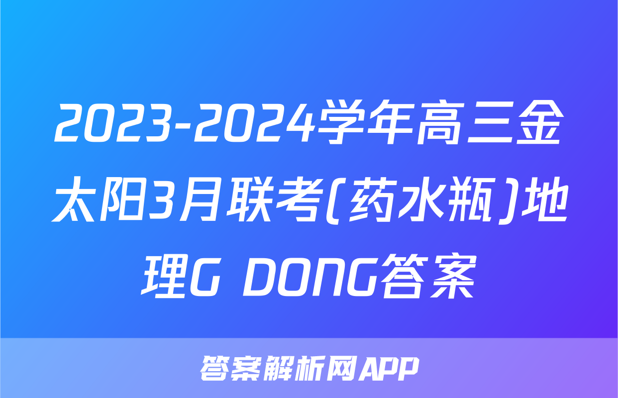2023-2024学年高三金太阳3月联考(药水瓶)地理G DONG答案