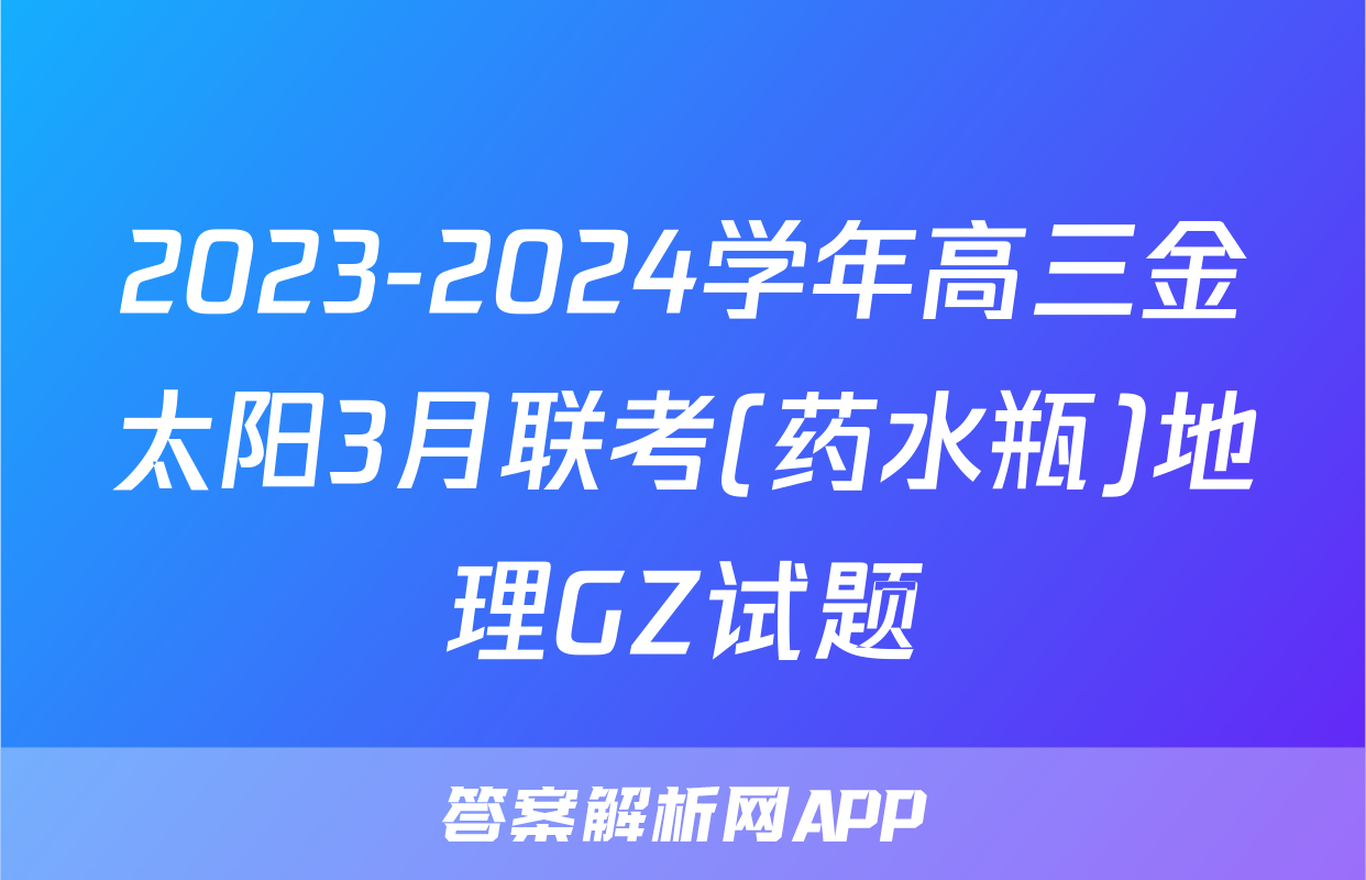 2023-2024学年高三金太阳3月联考(药水瓶)地理GZ试题