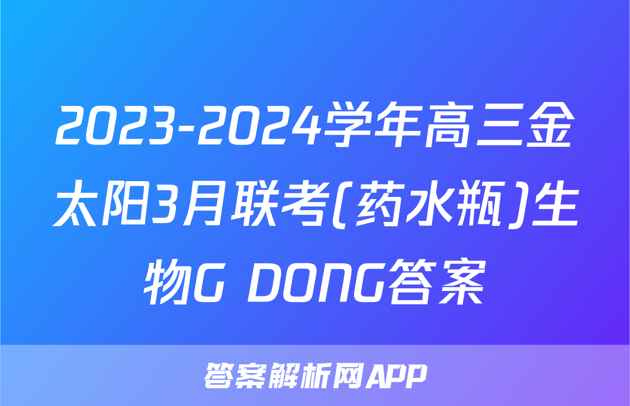 2023-2024学年高三金太阳3月联考(药水瓶)生物G DONG答案