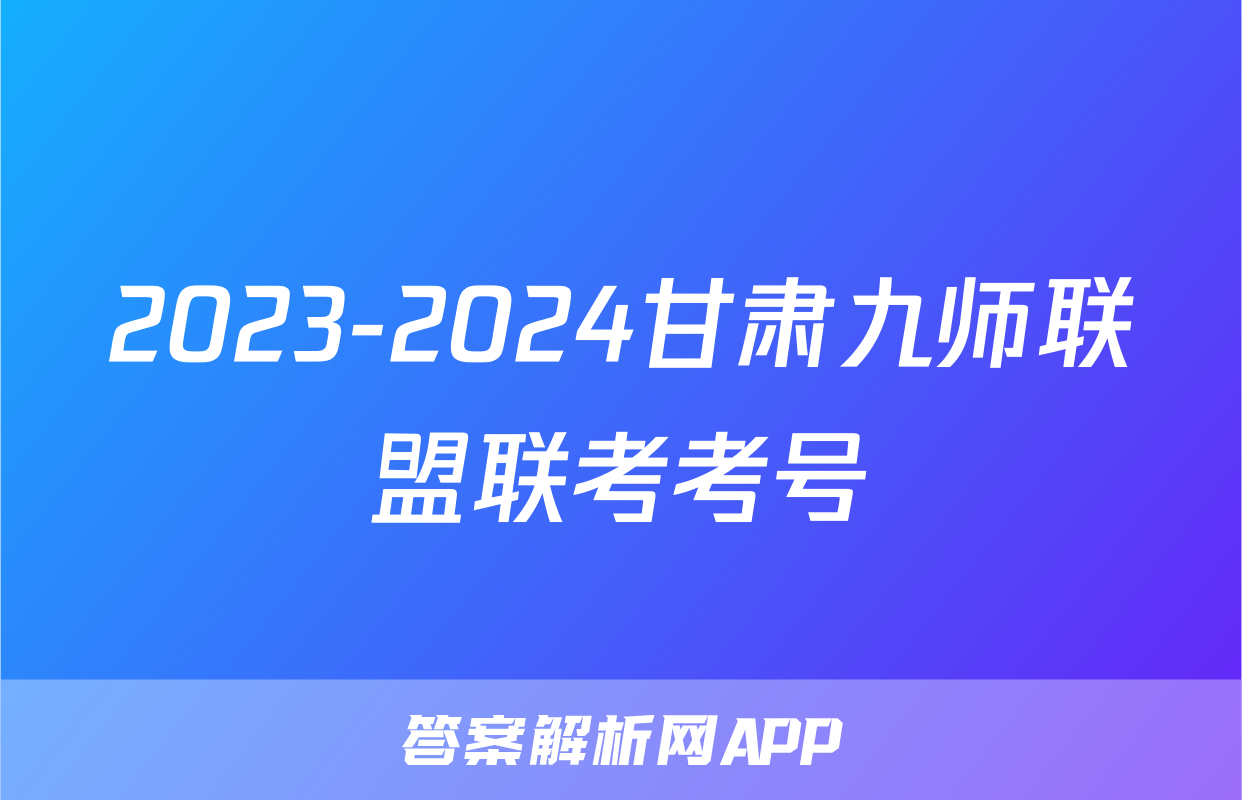 2023-2024甘肃九师联盟联考考号