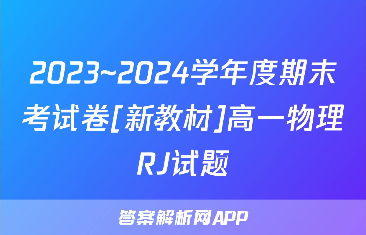 2023~2024学年度期末考试卷[新教材]高一物理RJ试题
