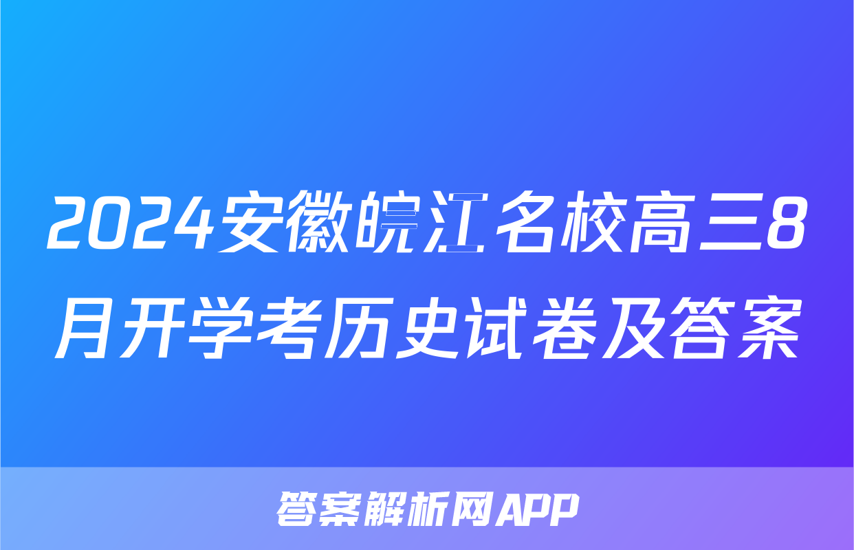 2024安徽皖江名校高三8月开学考历史试卷及答案