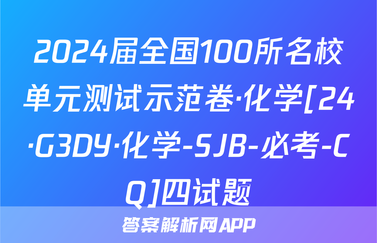 2024届全国100所名校单元测试示范卷·化学[24·G3DY·化学-SJB-必考-CQ]四试题