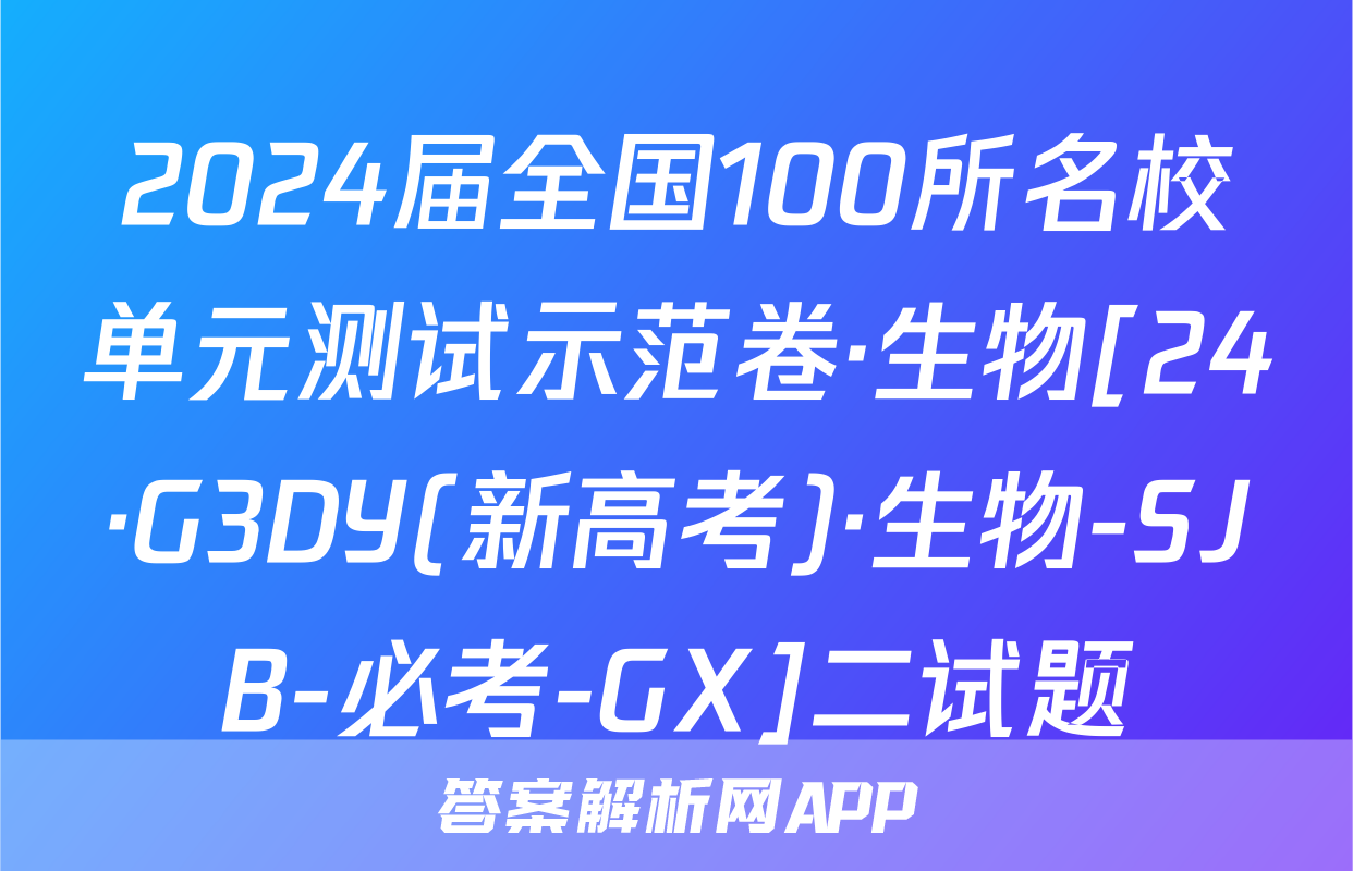 2024届全国100所名校单元测试示范卷·生物[24·G3DY(新高考)·生物-SJB-必考-GX]二试题