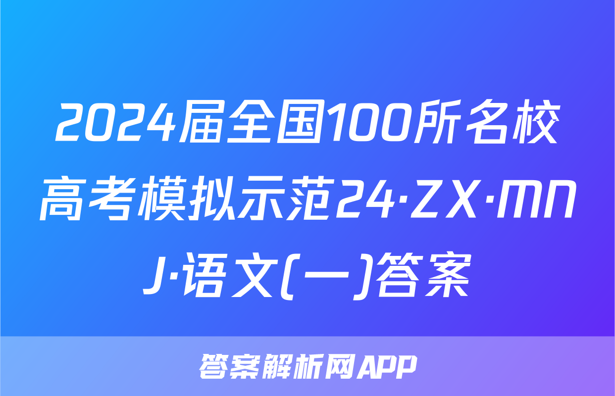 2024届全国100所名校高考模拟示范24·ZX·MNJ·语文(一)答案