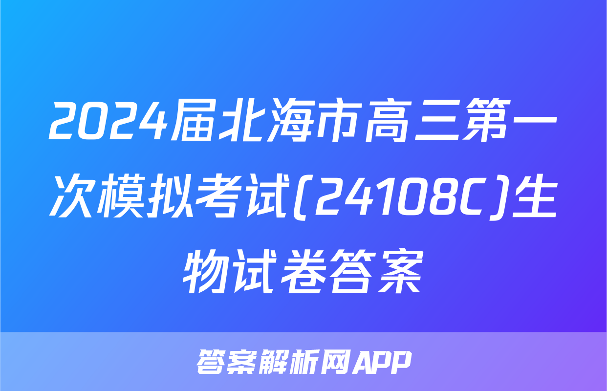 2024届北海市高三第一次模拟考试(24108C)生物试卷答案
