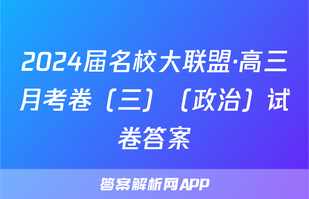 2024届名校大联盟·高三月考卷（三）（政治）试卷答案