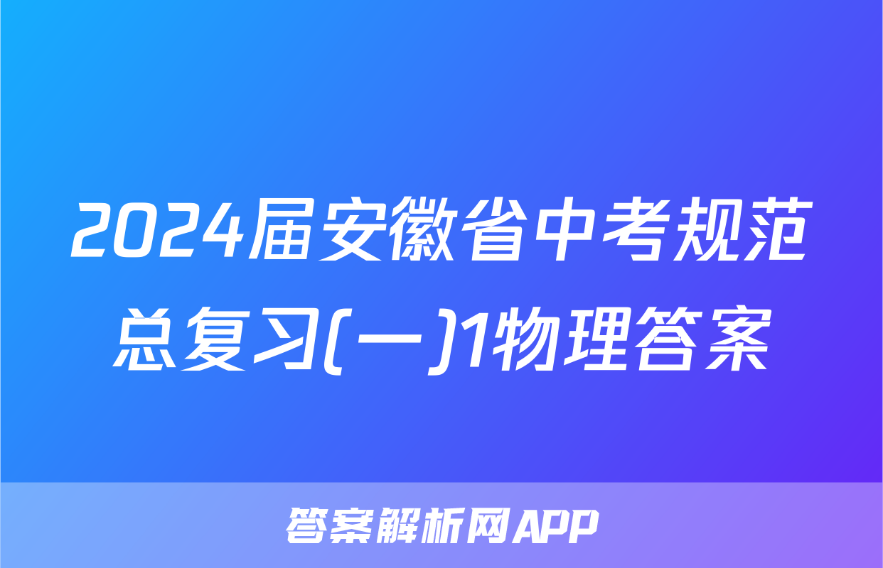 2024届安徽省中考规范总复习(一)1物理答案