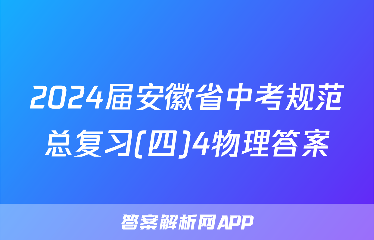 2024届安徽省中考规范总复习(四)4物理答案