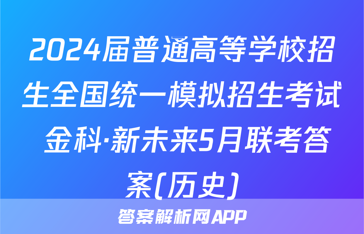 2024届普通高等学校招生全国统一模拟招生考试 金科·新未来5月联考答案(历史)