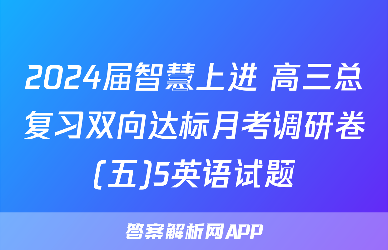 2024届智慧上进 高三总复习双向达标月考调研卷(五)5英语试题