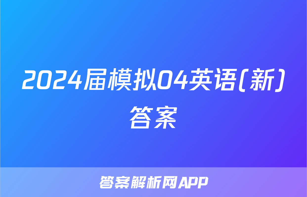 2024届模拟04英语(新)答案