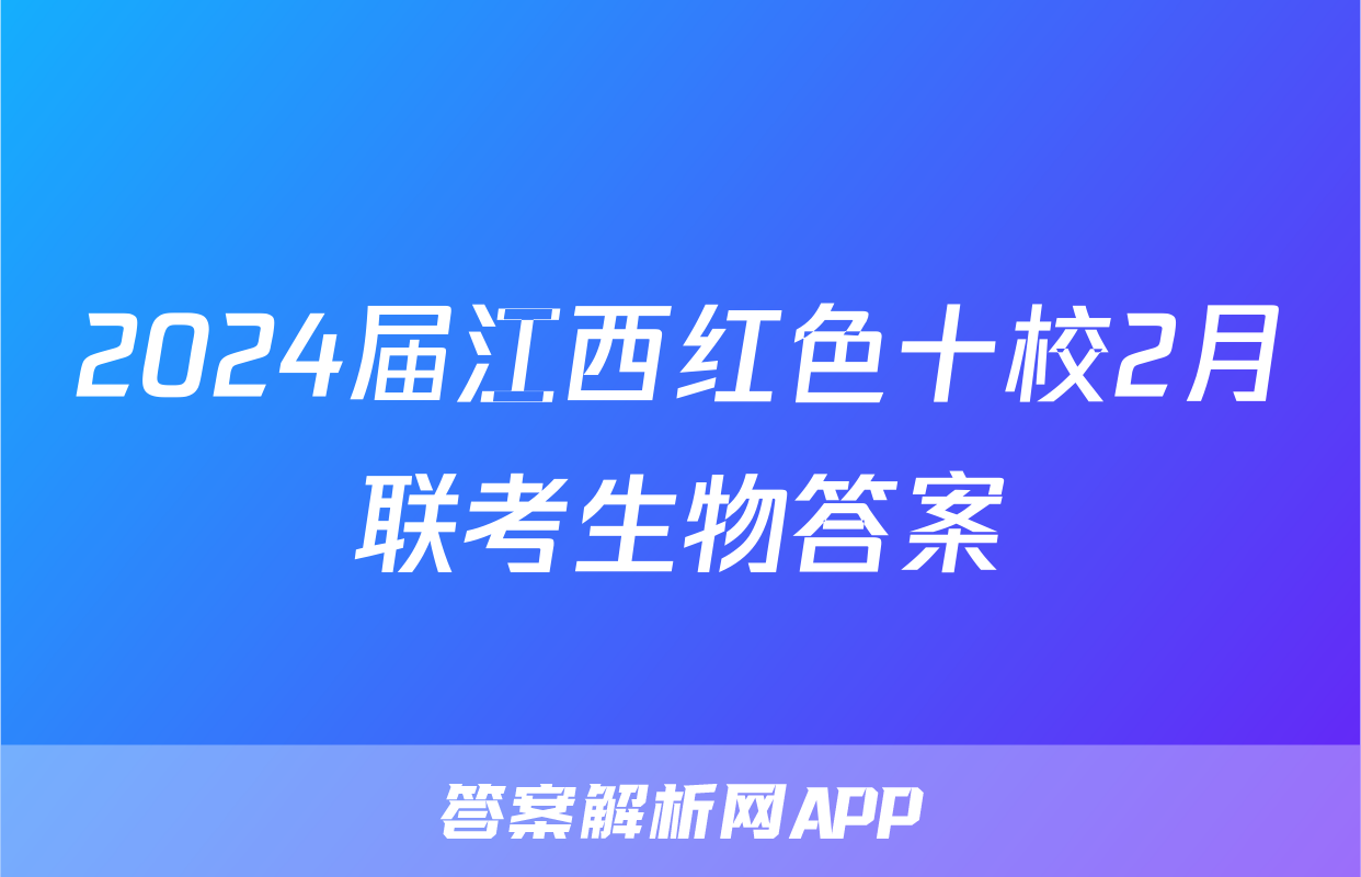 2024届江西红色十校2月联考生物答案