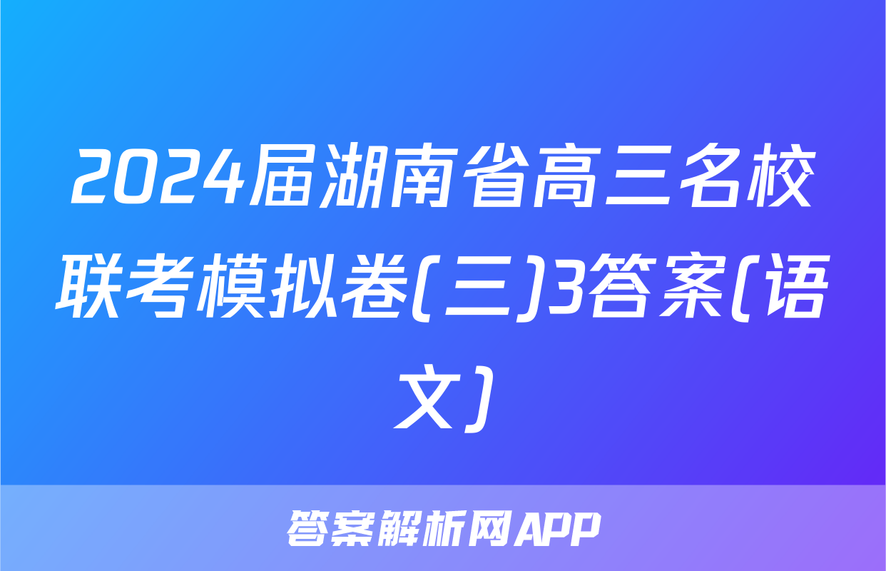 2024届湖南省高三名校联考模拟卷(三)3答案(语文)