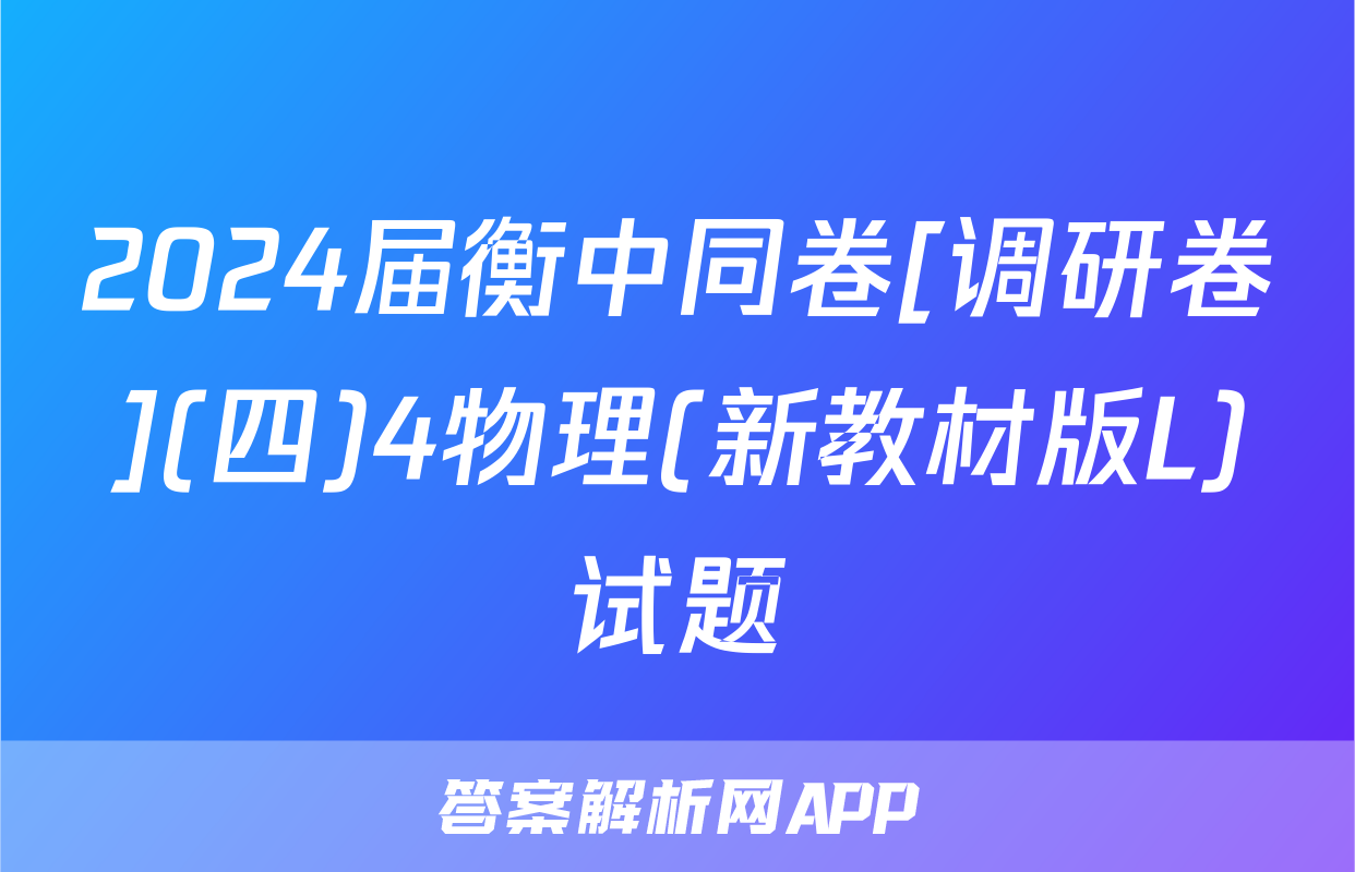2024届衡中同卷[调研卷](四)4物理(新教材版L)试题