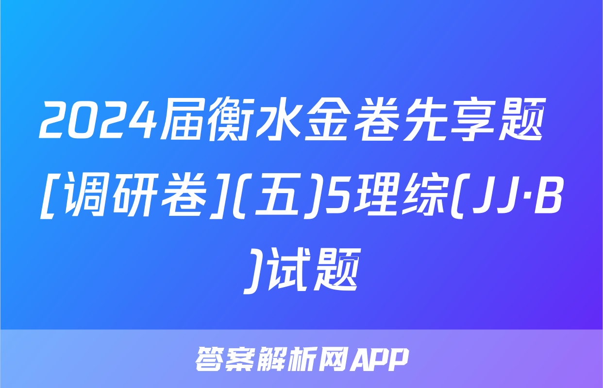 2024届衡水金卷先享题 [调研卷](五)5理综(JJ·B)试题