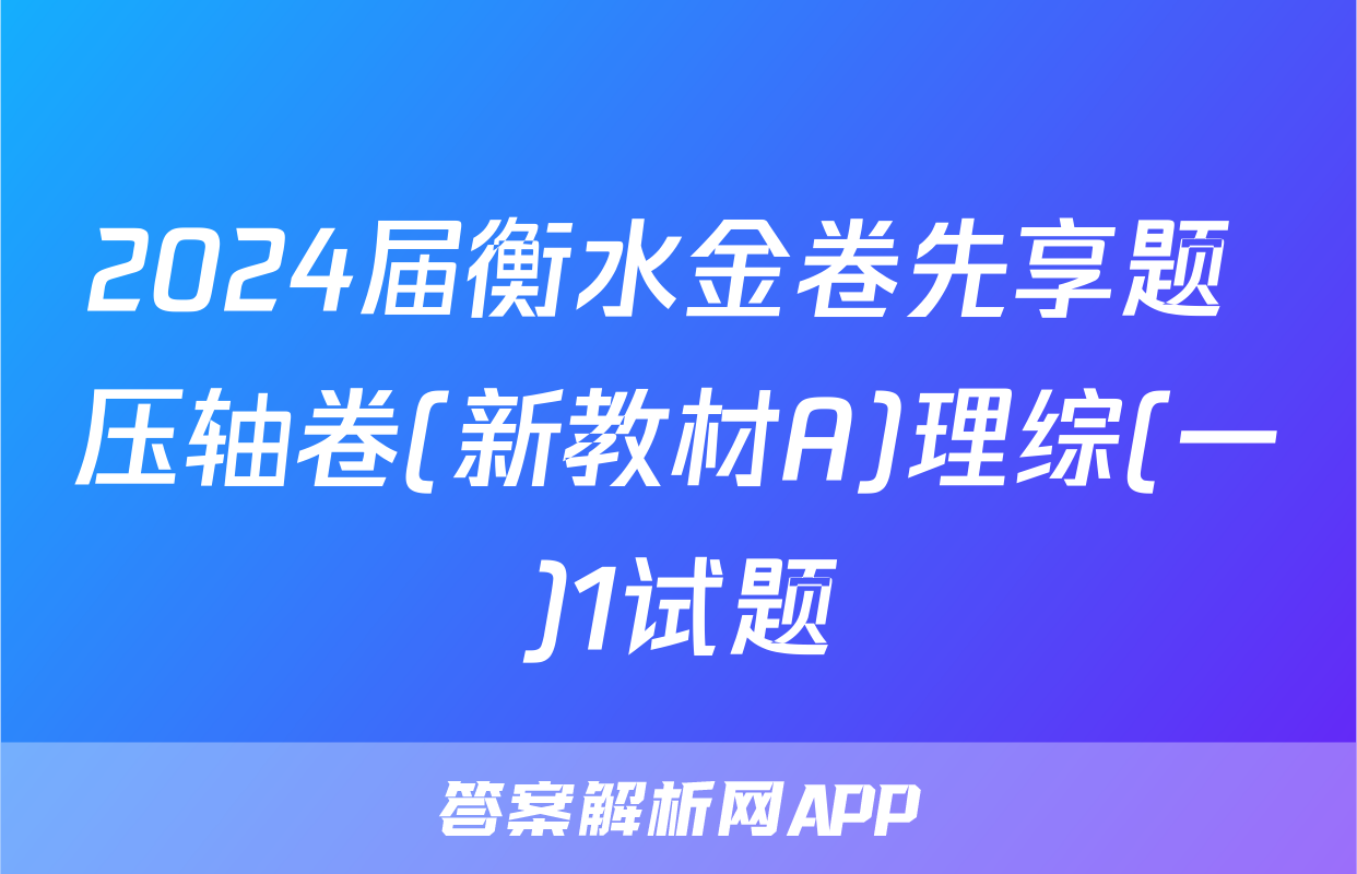2024届衡水金卷先享题 压轴卷(新教材A)理综(一)1试题