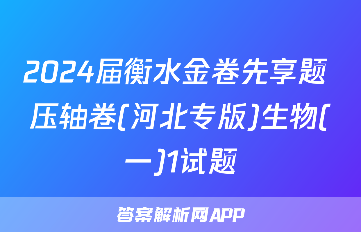 2024届衡水金卷先享题 压轴卷(河北专版)生物(一)1试题