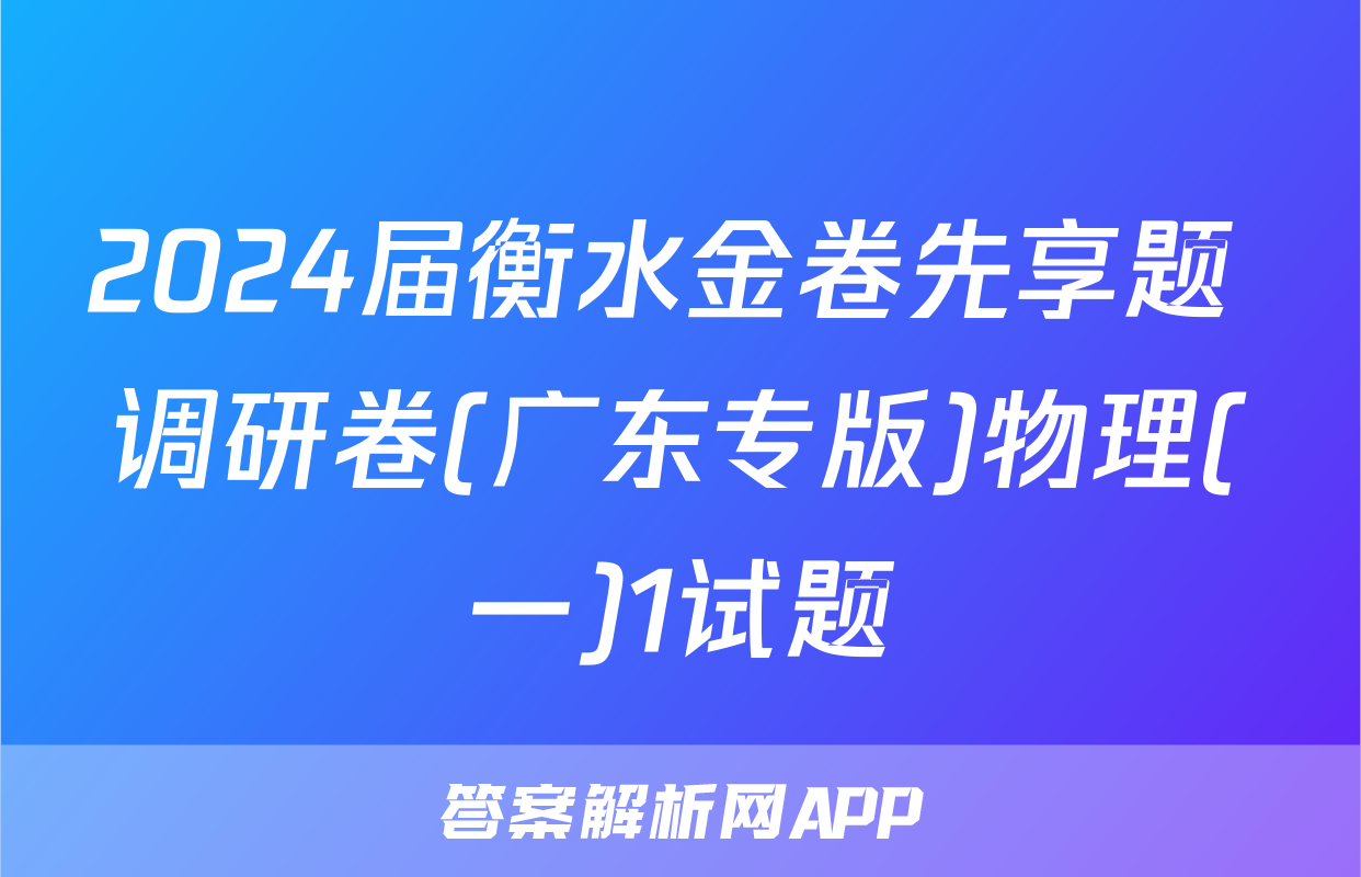 2024届衡水金卷先享题 调研卷(广东专版)物理(一)1试题