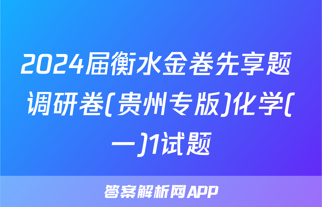 2024届衡水金卷先享题 调研卷(贵州专版)化学(一)1试题