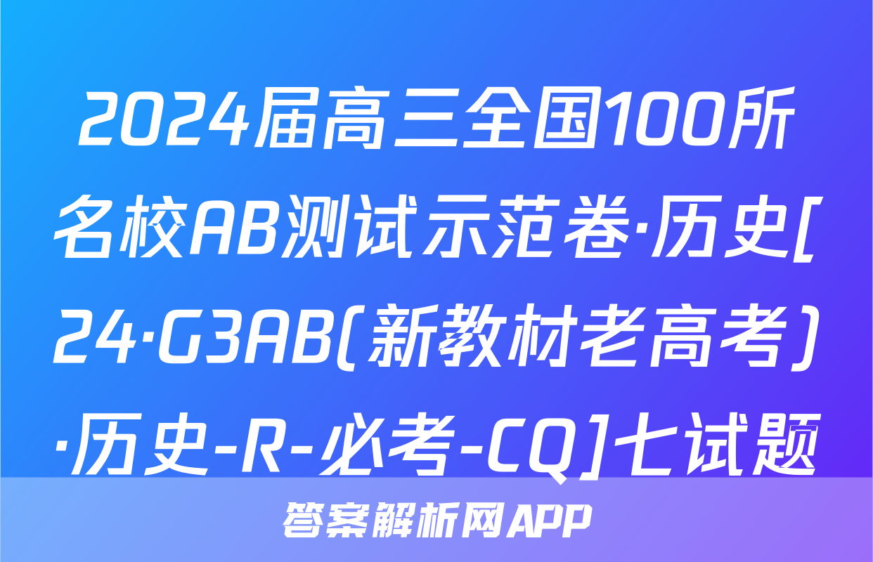 2024届高三全国100所名校AB测试示范卷·历史[24·G3AB(新教材老高考)·历史-R-必考-CQ]七试题