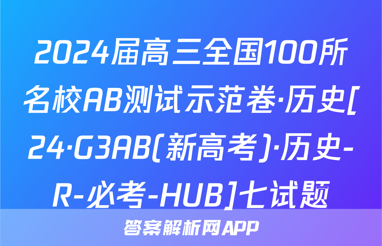 2024届高三全国100所名校AB测试示范卷·历史[24·G3AB(新高考)·历史-R-必考-HUB]七试题