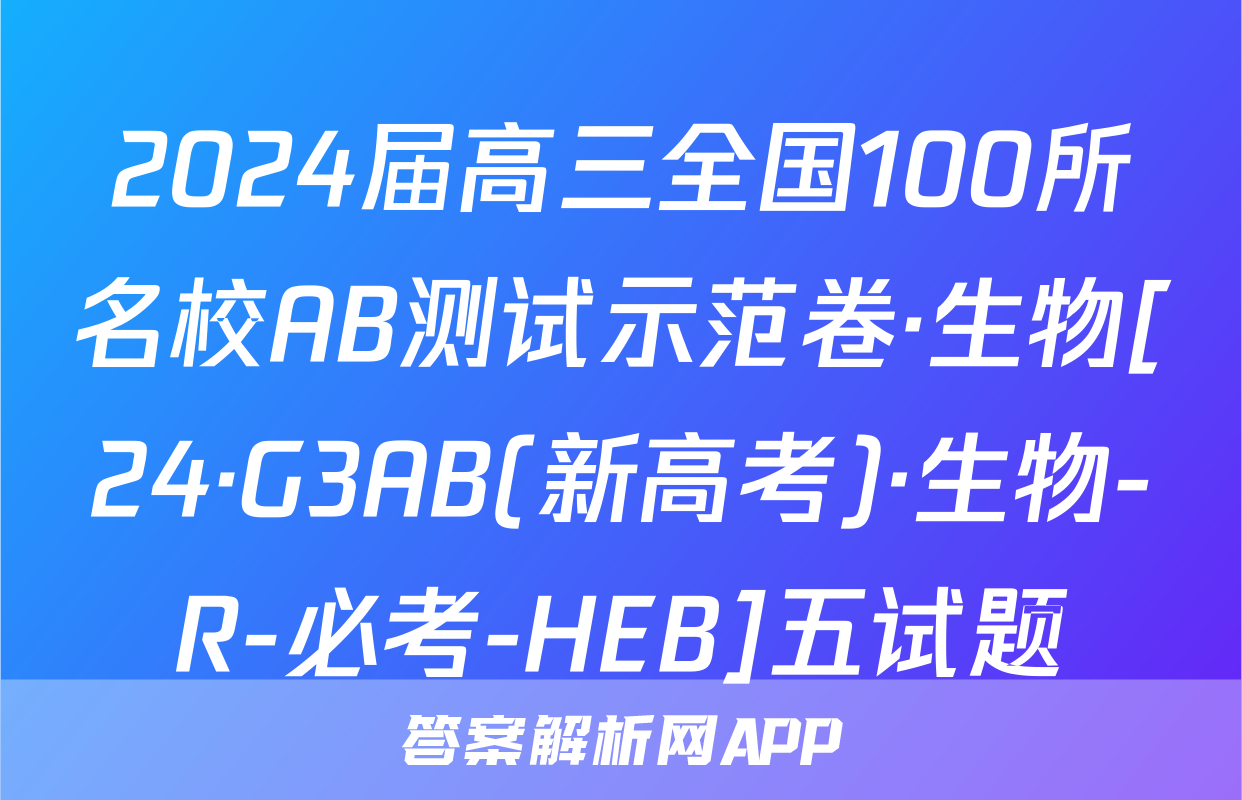 2024届高三全国100所名校AB测试示范卷·生物[24·G3AB(新高考)·生物-R-必考-HEB]五试题