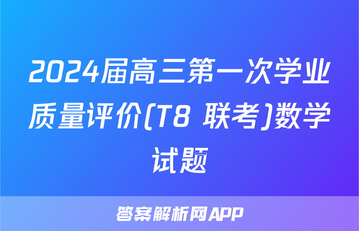 2024届高三第一次学业质量评价(T8 联考)数学试题