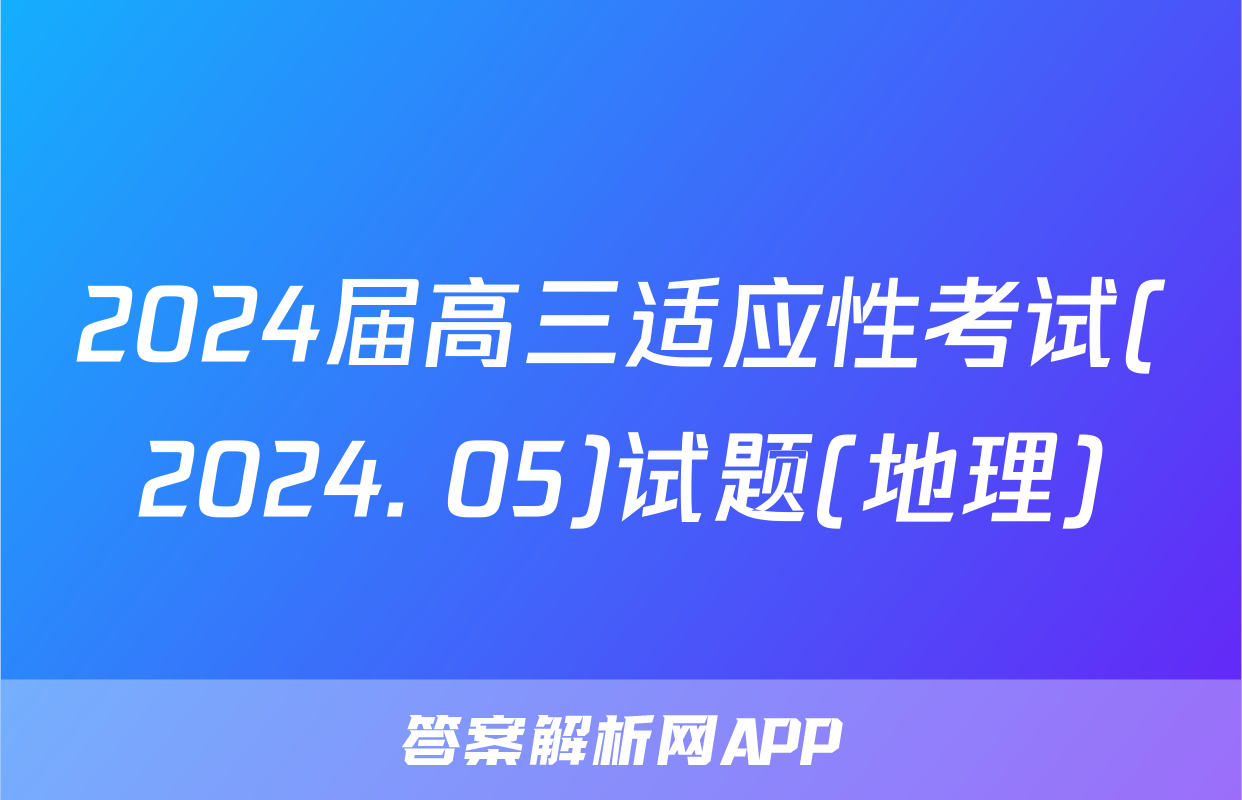 2024届高三适应性考试(2024. 05)试题(地理)