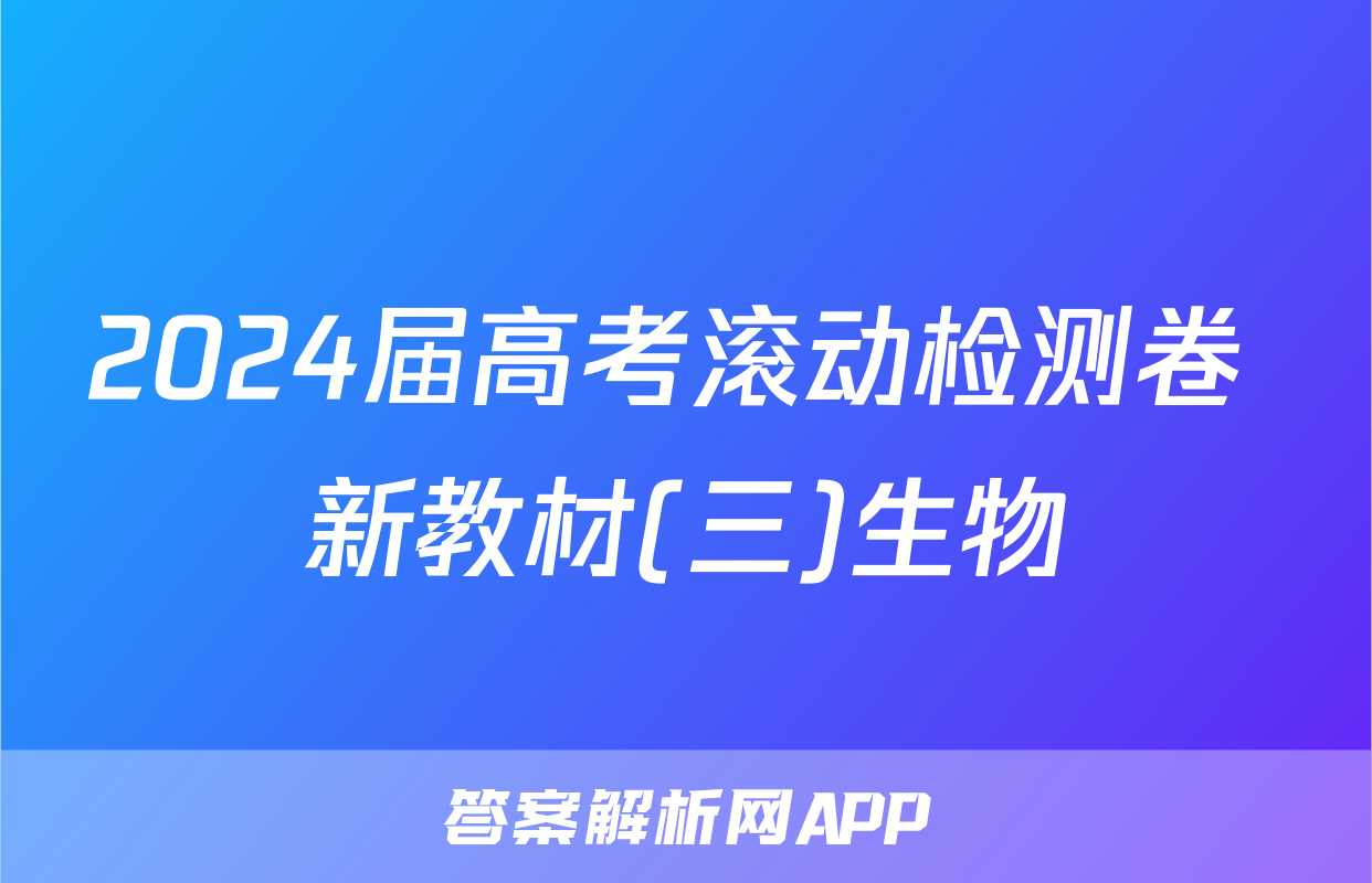 2024届高考滚动检测卷 新教材(三)生物