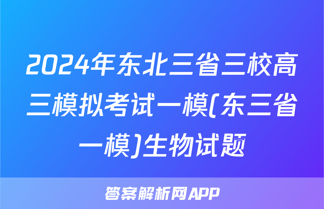 2024年东北三省三校高三模拟考试一模(东三省一模)生物试题