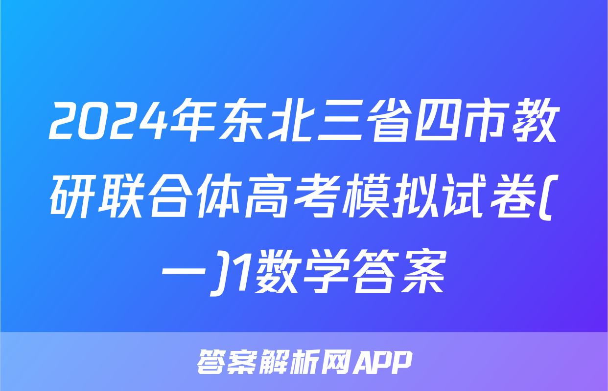 2024年东北三省四市教研联合体高考模拟试卷(一)1数学答案