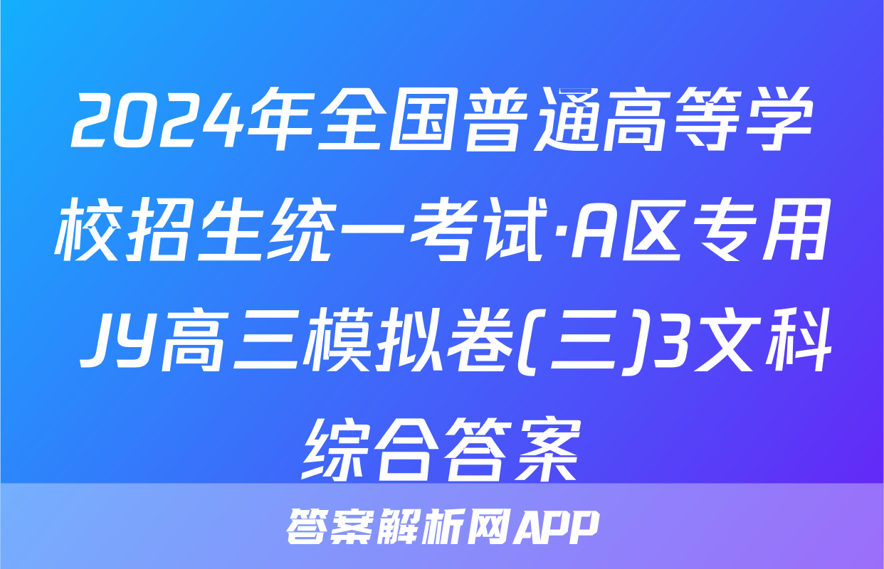 2024年全国普通高等学校招生统一考试·A区专用 JY高三模拟卷(三)3文科综合答案