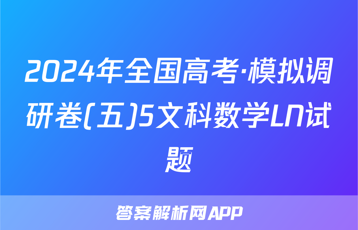 2024年全国高考·模拟调研卷(五)5文科数学LN试题