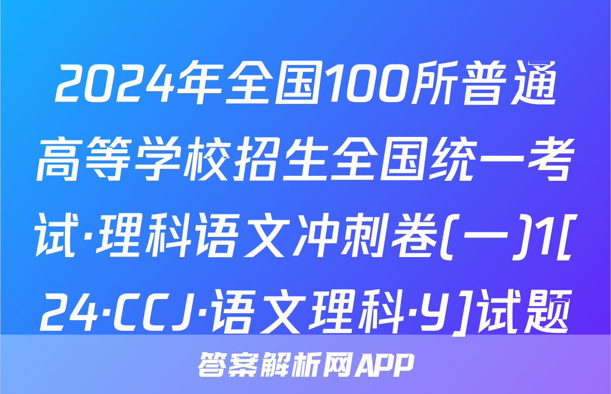 2024年全国100所普通高等学校招生全国统一考试·理科语文冲刺卷(一)1[24·CCJ·语文理科·Y]试题