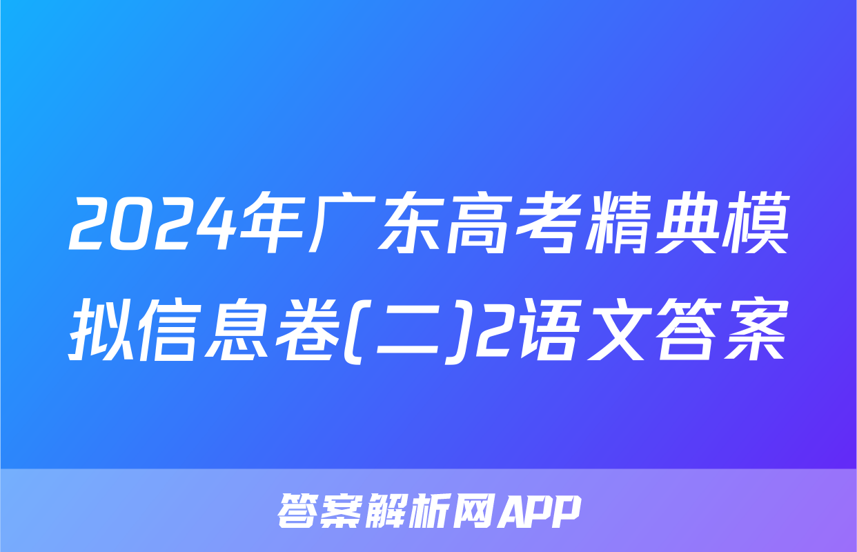 2024年广东高考精典模拟信息卷(二)2语文答案