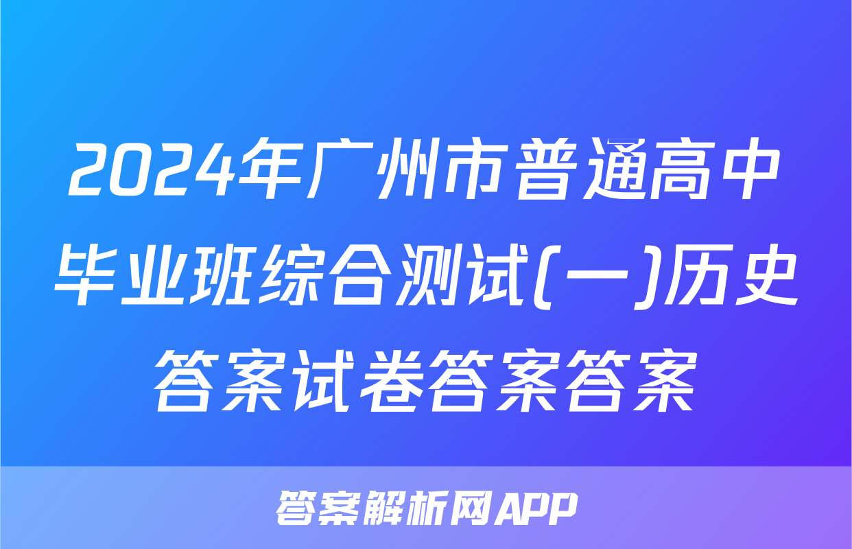 2024年广州市普通高中毕业班综合测试(一)历史答案试卷答案答案