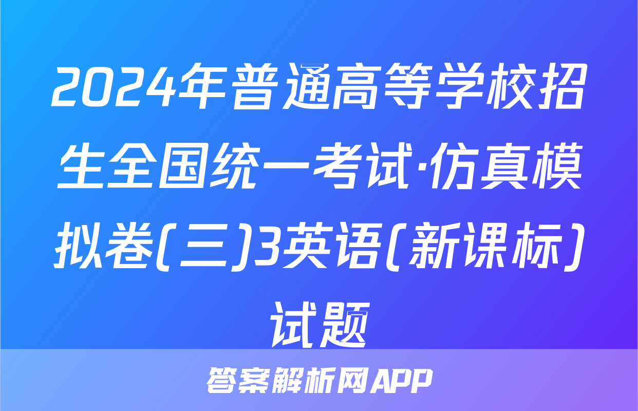 2024年普通高等学校招生全国统一考试·仿真模拟卷(三)3英语(新课标)试题